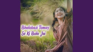 Bhalobasi Tomay Se Ki Bola Jai