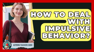 How To Deal With Impulsive Behavior? - Aspiring Teacher Guide