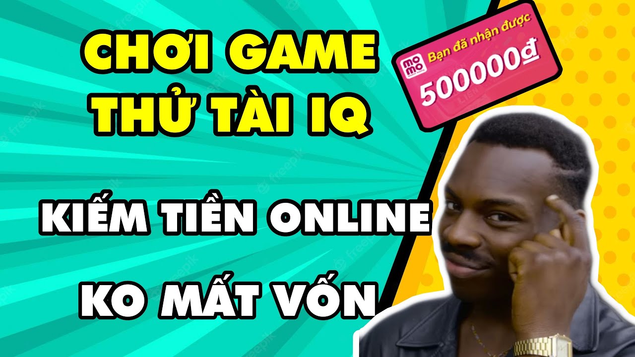 CHƠI GAME THỬ TÀI IQ KIẾM TIỀN TRÊN ĐIỆN THOẠI KHÔNG MẤT VỐN | KIẾM TIỀN ONLINE