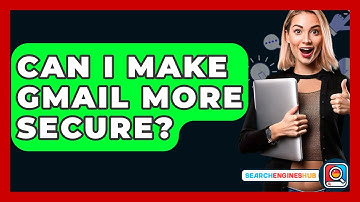 Can I Make Gmail More Secure? - SearchEnginesHub.com