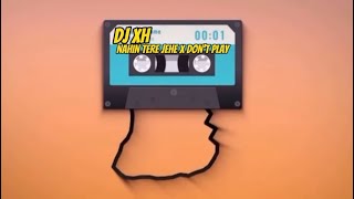 DJ XH - NAHIN TERE JEHE x DON’T PLAY