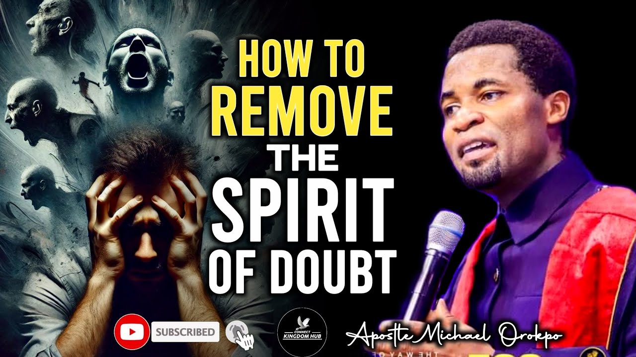 HOW TO REMOVE THE SPIRIT OF DOUBT IN YOUR HEART AND REPLACE IT WITH FAITH By Apostle Michael Orokpo