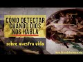 Cómo detectar cuando Dios nos Habla [sobre nuestra vida]