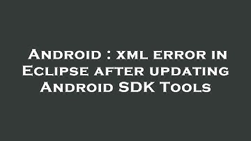 Android : xml error in Eclipse after updating Android SDK Tools