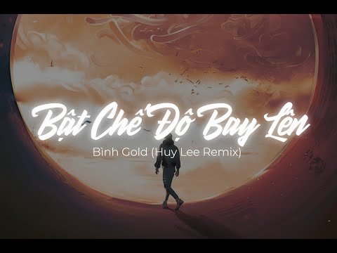 Video Bình Gold - Bật Chế Độ Bay Lên (Huy Lee Remix)... - youtube