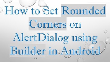 How to Set Rounded Corners on AlertDialog using Builder in Android
