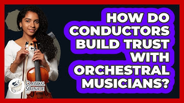 How Do Conductors Build Trust With Orchestral Musicians? - Classical Serenade