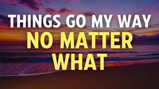 THINGS GO MY WAY NO MATTER WHAT - Positive I AM Affirmations for Confidence Ease Success