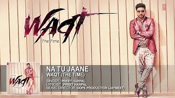 Na Tu Jaane Full Song (Official) Preet Harpal | Album: Waqt