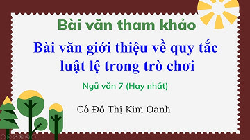Bài văn : thuyết minh về quy tắc, luật lệ trong trò chơi hay trong hoạt động (hay nhất)- ngữ văn 7