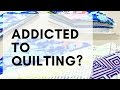 Are You a Quilting Addict? | SEWING REPORT