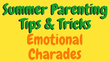 Parenting Tips & Tricks for the Summer: Emotional Charades