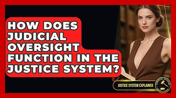 How Does Judicial Oversight Function in the Justice System? - Justice System Explained