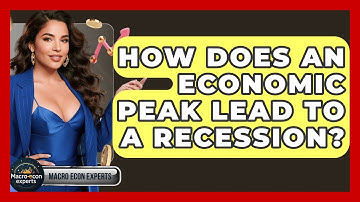 How Does An Economic Peak Lead To A Recession? - Macroecon Experts