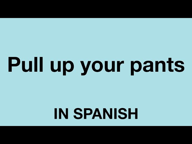 How To Say (Pull up your pants) In Spanish 