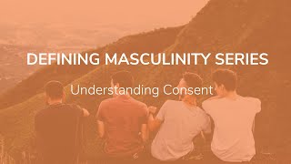 Virtual Defining Masculinity Series: Understanding Consent