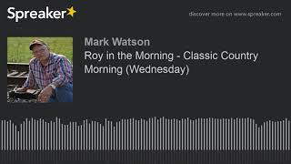 Roy in the Morning - Classic Country Morning (Wednesday) (part 2 of 16, made with Spreaker)