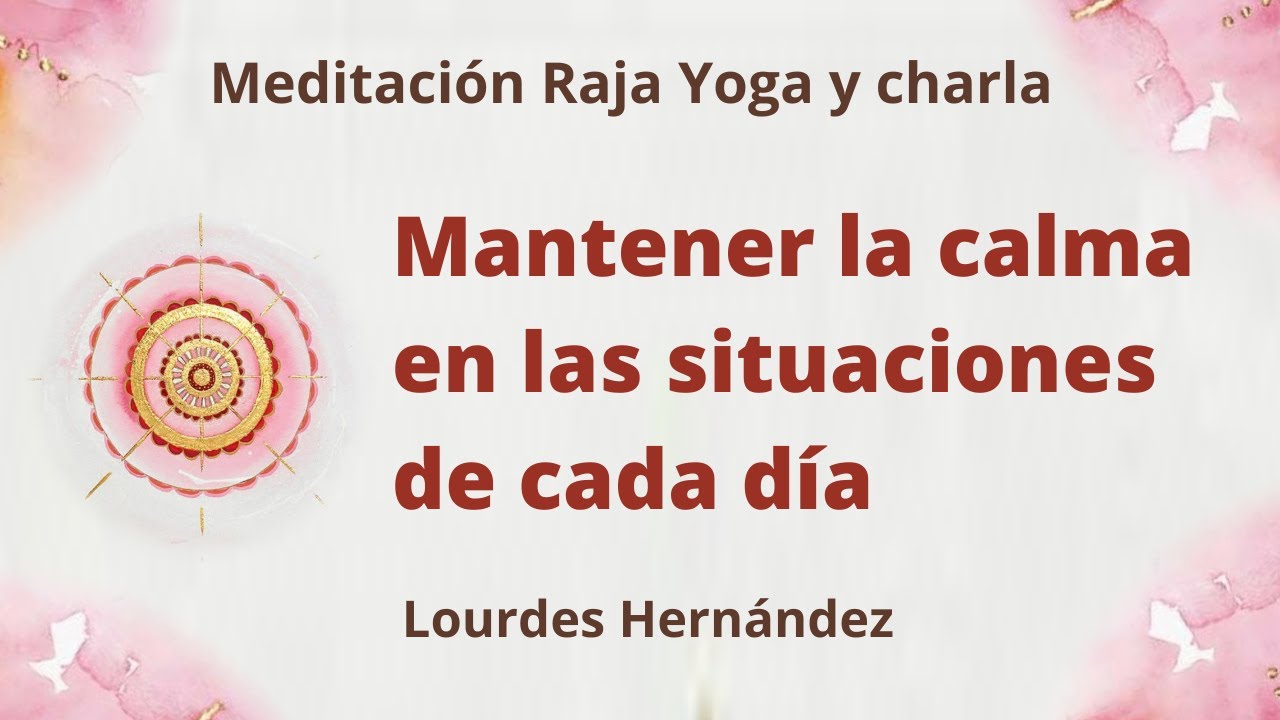 Meditación Raja Yoga y charla: "Mantener la calma en las situaciones de ...