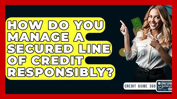 How Do You Manage A Secured Line Of Credit Responsibly? - CreditGuide360.com