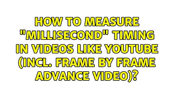 How to measure "millisecond" timing in videos like Youtube (incl. frame by frame advance video)?
