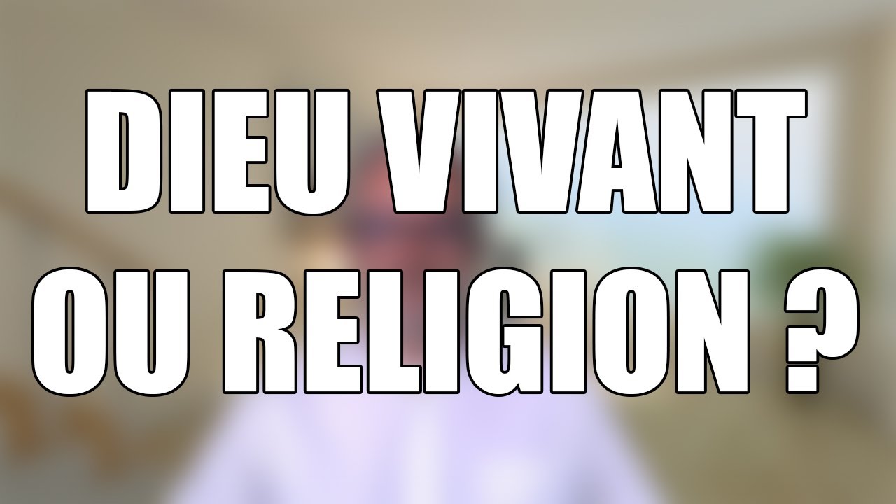 DIEU VIVANT OU RELIGION ? YouTube