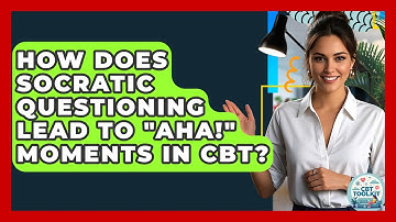 How Does Socratic Questioning Lead To "aha!" Moments In CBT? - CBT Toolkit