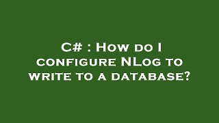 Famous C# : How do I configure NLog to write to a database? Net Worth