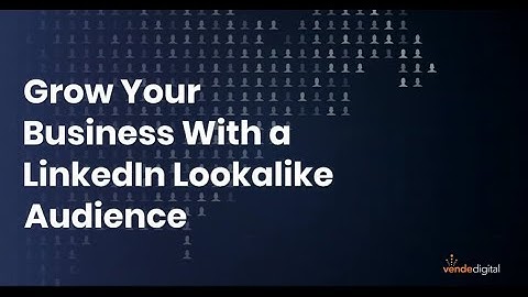 Grow Your Business With A LinkedIn Lookalike Audience