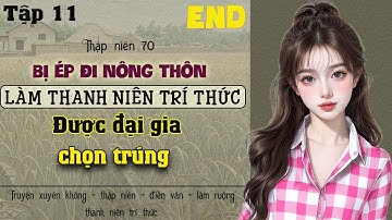 Tập 11 - Thập niên 70 bị ép đi nông thôn làm thanh nhiên trí thức được đại gia nhắm trúng - End