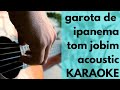 Garota de Ipanema - Tom Jobim/Vinicius de Moraes - Acoustic Karaoke (Violão/Guitar)