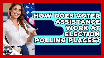 How Does Voter Assistance Work At Election Polling Places? - Election Central Channel