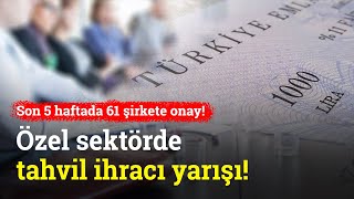 Özel Sektör Tahvil İhracı Yarışında Son 5 Haftada 61 Şirkete Onay