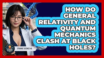How Do General Relativity And Quantum Mechanics Clash At Black Holes? - Strange Science HQ
