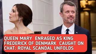 Queen Mary Enraged as King Frederick of Denmark Caught on Chat: Royal Scandal Unfolds
