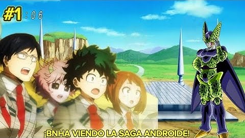 Qué pasaría si los personajes de boku no hero veían la saga androide #1
