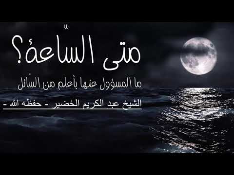 متى الس اعة ما المسؤول عنها بأعلم من الس ائل الشيخ عبد الكريم الخضير