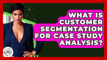 What Is Customer Segmentation For Case Study Analysis? - Job Success Network