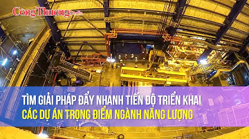 Tìm giải pháp đẩy nhanh tiến độ triển khai các dự án trọng điểm ngành năng lượng