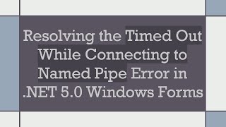Resolving the Timed Out While Connecting to Named Pipe Error in .NET 5.0 Windows Forms