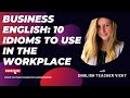 Business English: 10 Idioms To Use In The Workplace