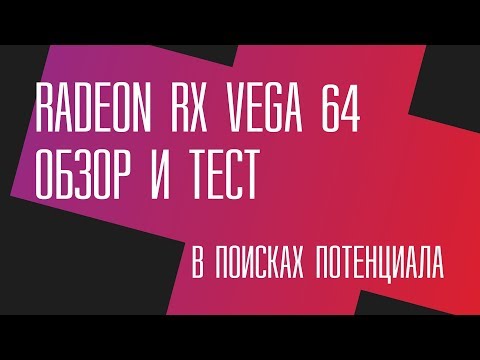 RX Vega 64: потенциал 2.0. Полный обзор и тест