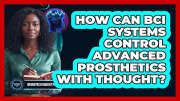 How Can BCI Systems Control Advanced Prosthetics With Thought? - Neurotech Insight Pro