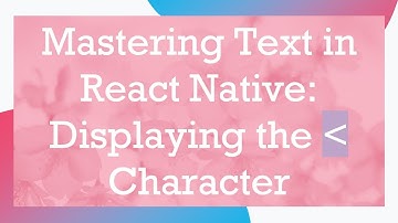 Mastering Text in React Native: Displaying the   Character