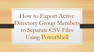 How to Export Active Directory Group Members to Separate CSV Files Using PowerShell
