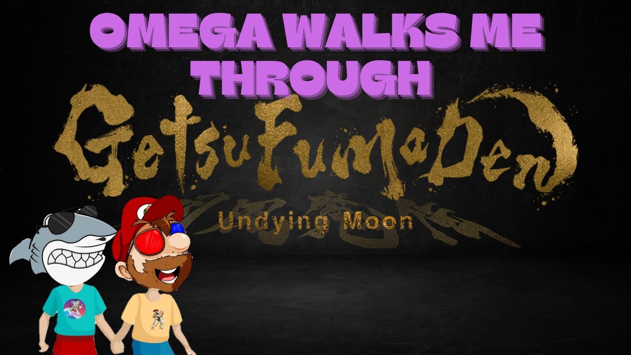 Omega Walks Me Through GetsuFumaDen