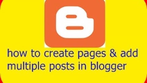 how to create pages & add multiple posts in blogger