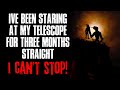 "I've Been Staring At My Telescope For Three Months Straight, I Can't Stop" Creepypasta