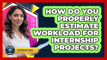 How Do You Properly Estimate Workload For Internship Projects?