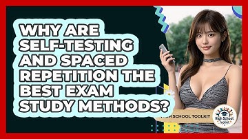Why Are Self-testing And Spaced Repetition The Best Exam Study Methods? - High School Toolkit