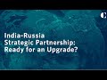 India-Russia Strategic Partnership: Ready for an Upgrade?